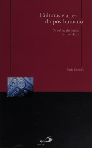 Culturas e artes do pós-humano: da cultura das mídias à cibercultura