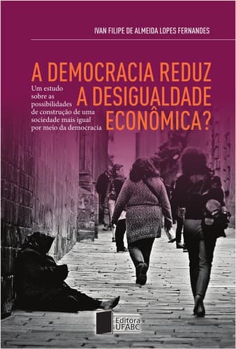 Democracia Reduz a Desigualdade Econômica?: Um Estudo Sobre As Possibilidades de Construção de Uma Sociedade Mais Igual Por Meio Da Democracia