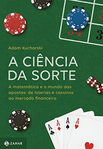A Ciência da Sorte: A Matemática e o Mundo das Apostas: De Loterias e Cassinos ao Mercado Financeiro