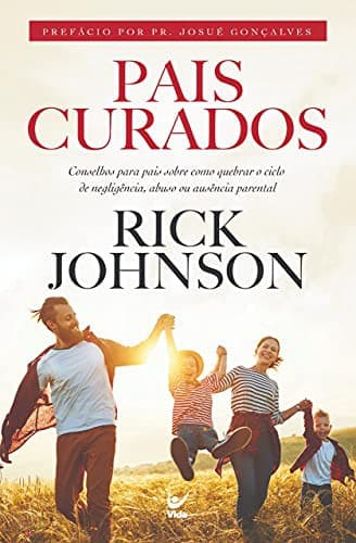 Pais Curados: Conselhos Para Pais Sobre Como Quebrar o Ciclo da Negligencia, Abuso ou Ausencia Parental