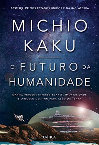 O Futuro da Humanidade: Marte viagens interestelares imortalidade e o nosso destino para alem da Terra