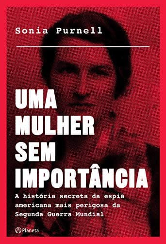 Uma Mulher Sem Importância: A historia secreta da espia americana mais perigosa da segunda guerra mundial