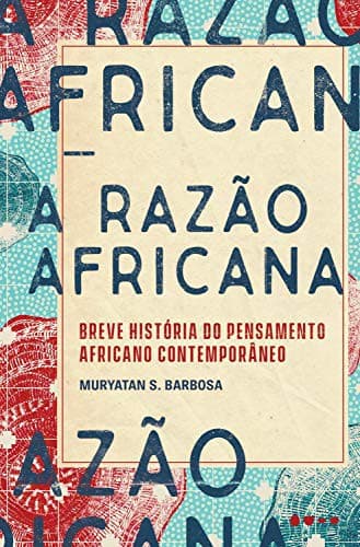 A Razao Africana - Breve historia do pensamento africano contemporaneo