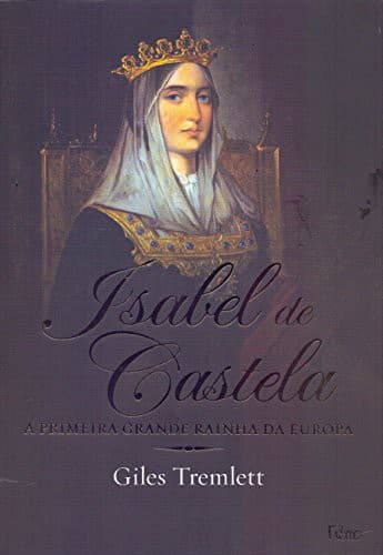 Isabel de Castela: A Primeira Grande Rainha da Europa