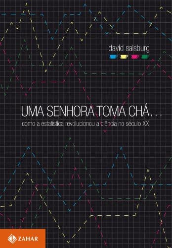 Uma Senhora Toma Chá: Como a Estatística Revolucionou a Ciência do Século XX