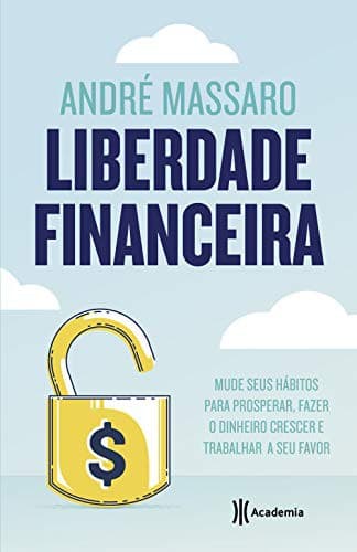 Liberdade financeira: Mude seus hábitos para prosperar, fazer o dinheiro crescer e trabalhar a seu favor