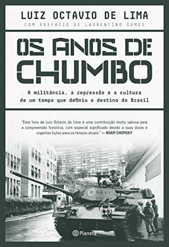 Os Anos de Chumbo: A militancia a repressao e a cultura de um tempo que definiu o destino do Brasil