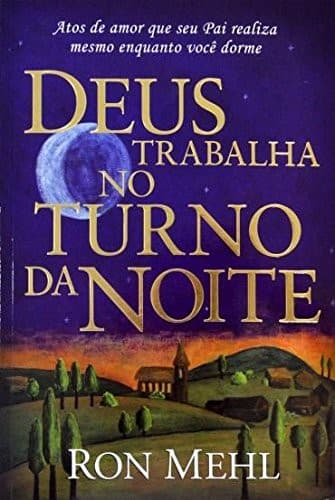 Deus Trabalha no Turno da Noite: Atos de amor que seu Pai realiza mesmo enquanto você dorme