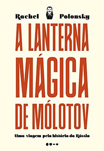 A Lanterna mágica de Mólotov: Uma viagem pela história da Rússia