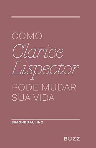 Como Clarice Lispector Pode Mudar Sua Vida
