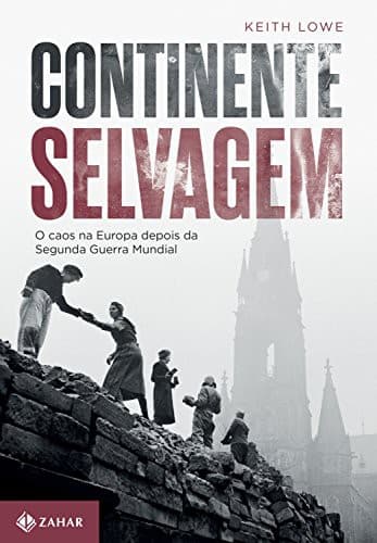 Continente Selvagem: O Caos na Europa Depois da Segunda Guerra Mundial