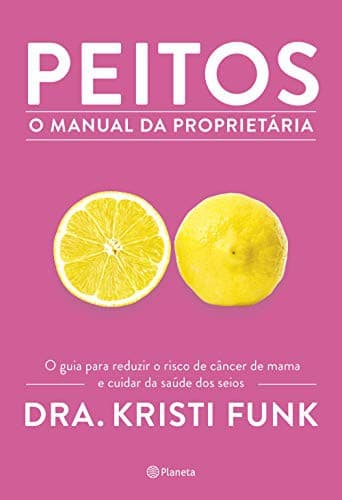 Peitos: O manual da proprietária: O guia para reduzir o risco de câncer de mama e cuidar da saúde dos seus seios