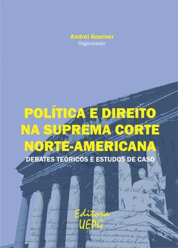 Política e Direito Na Suprema Corte Norte-Americana: Debates Teóricos e Estudos de Caso