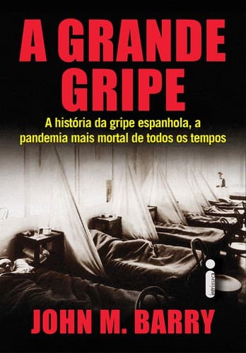 A Grande Gripe. A Historia Da Gripe Espanhola A Pandemia Mais Mortal De Todos Os Tempos