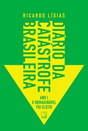 Diario da Catastrofe Brasileira Ano I – O inimaginavel foi eleito