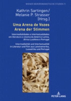 Uma Arena de Vozes / Arena der Stimmen: Intermedialidades e Intertextualidades Em Literatura e Cinema Da América Latina, África Lusófona e Portugal / Intermedialitaet und Intertextualitaet in Literatur und Film Aus Lateinamerika, Lusoafrika und Portugal