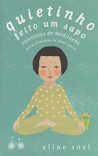 Quietinho feito um sapo: Exercícios de meditação para crianças (e seus pais)