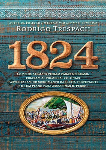 1824 - Como os alemaes vieram parar no Brasil criaram as primeiras colonias participaram do surgimento da igreja protestante e de um plano para assassinar D. Pedro I