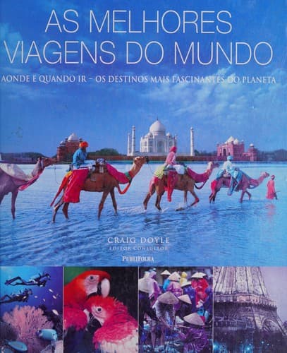 As melhores viagens do mundo: aonde e quando ir : os destinos mais fascinantes do planeta
