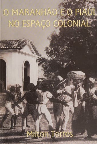 O Maranhão e o Piauí no espaço colonial: a memória de Joaquim José Sabino de Rezende Faria e Silva