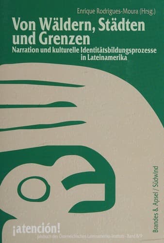 Von Wäldern, Städten und Grenzen: Narration und kulturelle Identitätsbildungsprozesse in Lateinamerika