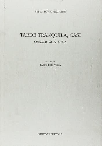 Tarde tranquila, casi: per Antonio Machado: omaggio alla poesia