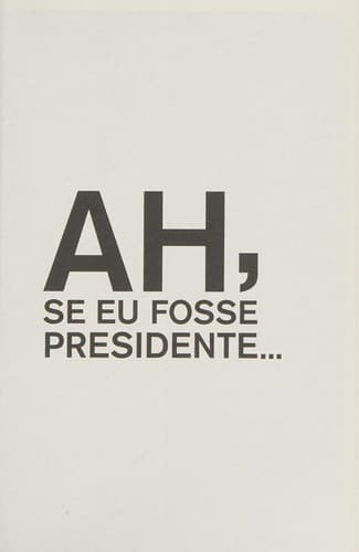 Ah, se eu fosse presidente ...: o Brasil ideal na opinião de grandes brasileiros famosos e anônimos