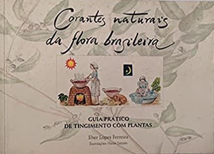 Corantes naturais da flora brasileira: guia prático de tingimento com plantas