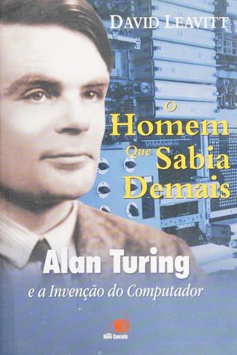 O homem que sabia demais: Alan Turing e a invenção do computador