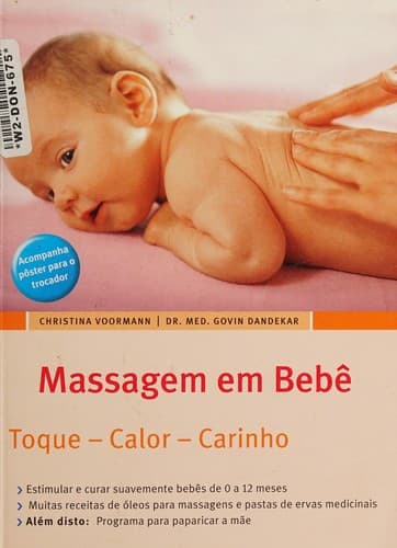 Massagens em bêbes: toque, calor, carinho ; [estimular e curar suavemente bebês de 0 a 12 meses ; muitas receitas de óleos para massagens e pastas de ervas medicinais ; além disto: programa para paparicar a mãe ; acompanha pôster para o trocador]