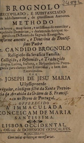 Brognolo recopilado, e substanciado com addictamentos, de gravissimos authores. Methodo ... de exorcizar, expelindo demonios, e desfazendo feitiços: segundo os dictames do Sagrado Evangelho ...