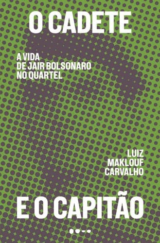 O cadete e o capitão: A vida de Jair Bolsonaro no quartel