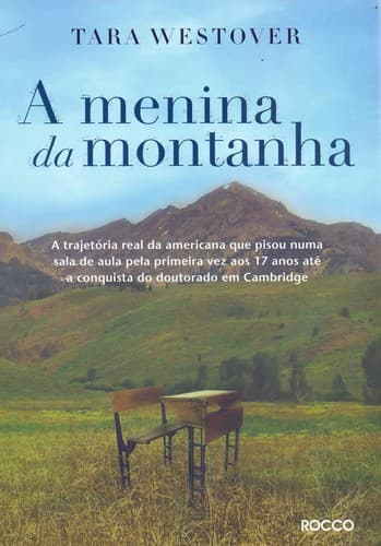 A menina da montanha: A trajetória real da americana que pisou numa sala de aula pela primeira vez aos 17 anos até a conquista do doutorado em Cambridge