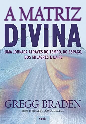 A Matriz Divina: Uma jornada através do tempo, do espaço, dos milagres e da fé