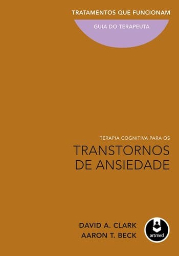 Terapia Cognitiva para os Transtornos de Ansiedade: Tratamentos que Funcionam: Guia do Terapeuta