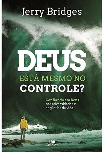 Deus Está Mesmo no Controle?: Confiando em Deus nas Adversidades e Angústias da Vida