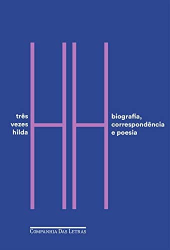 Três vezes Hilda: Biografia, correspondência e poesia