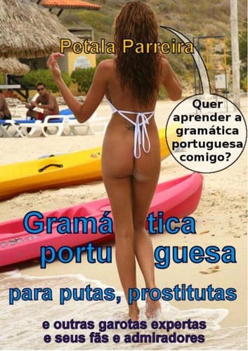 Gramática Portuguesa para putas: Gramática Portuguesa para putas, prostitutas e outras garotas expertas e seus admiradores