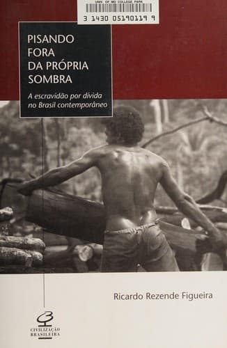 Pisando Fora da Própia Sombra: a Escravidão por Dívida no Brasil...
