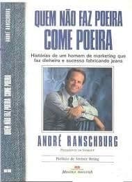 Quem não faz poeira, come poeira: histórias de um homem de marketing que faz dinheiro e sucesso fabricando jeans