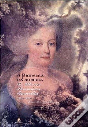 A princesa na sombra: D. Maria Francisca Benedita, 1746-1829