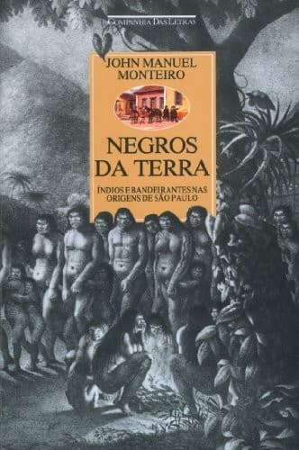 Negros da terra: indios bandeirantes nas origens de São Paulo