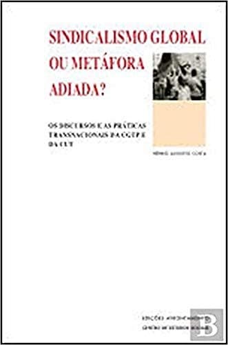 Sindicalismo global ou metáfora adiada?: discursos e práticas transnacionais da CGTP e da CUT