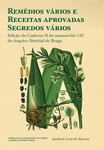 Remédios vários e receitas aprovadas. Segredos vários - Edição do Caderno II do Manuscrito 142 do Arquivo Distrital de Braga