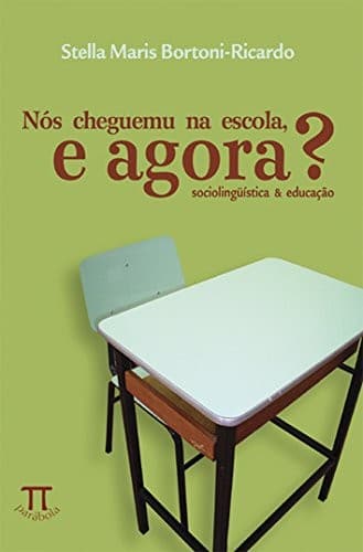A LINGUA PORTUGUESA NO BRASIL, CAPITULO TRÊS Nós cheguemu na escola, e agora?: sociolingüística & educação