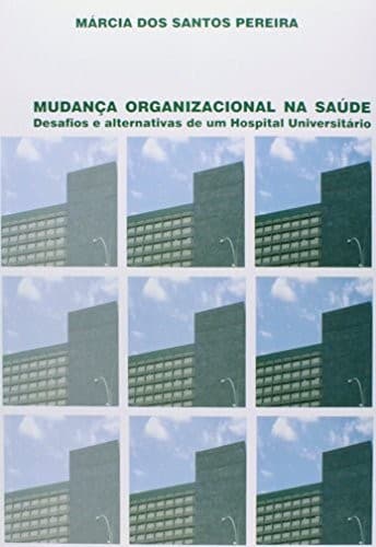 Mudança organizacional na saúde: desafios e alternativas de um hospital universitário