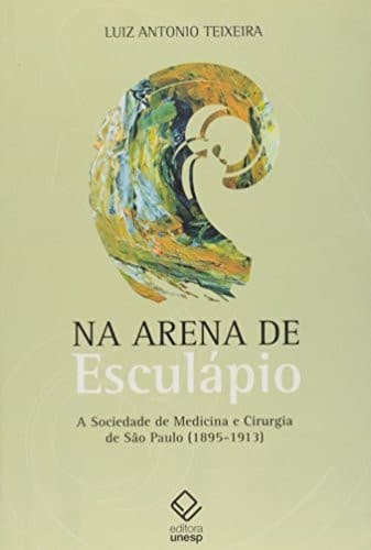 Na arena de esculápio: a Sociedade de Medicina e Cirurgia de São Paulo (1895-1913)