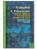 Trabalho e educação: centrais sindicais e reestruturação produtiva no Brasil