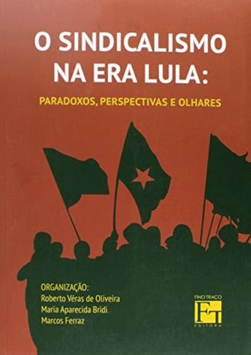 O sindicalismo na era Lula: paradoxos, perspectivas e olhares