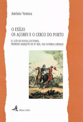 EXÍLIO, (O) OS AÇORES E O CERCO DO PORTO - D.Luís de Sousa Coutinho,Primeiro Marquês de Sta. Iria, nas Guerras Liberais -(EURO 8.38)